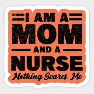 I am a Mom and a nurse nothing scares me Sticker